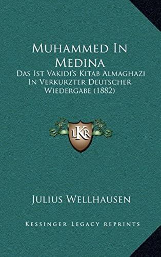 Muhammed In Medina: Das Ist Vakidi's Kitab Almaghazi In Verkurzter Deutscher Wiedergabe (1882)