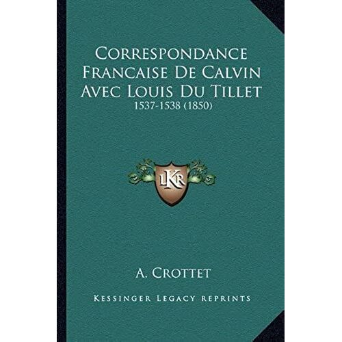 Correspondance Francaise De Calvin Avec Louis Du Tillet: 1537-1538 (1850)