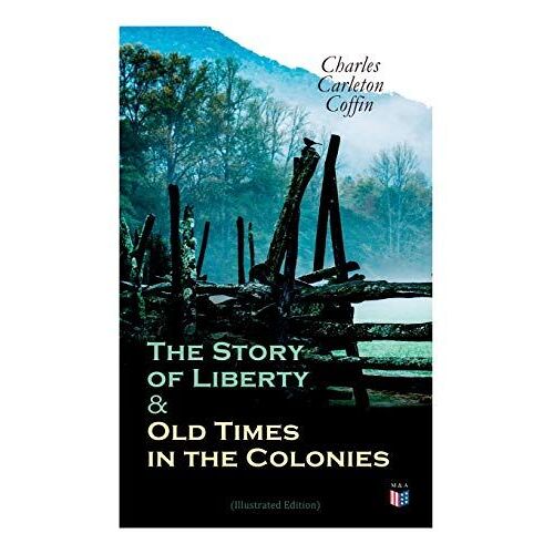 The Story Of Liberty & Old Times In The Colonies (Illustrated Edition)