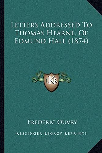 Letters Addressed To Thomas Hearne, Of Edmund Hall (1874)