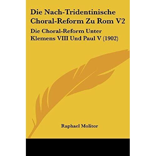 Die Nach-Tridentinische Choral-Reform Zu Rom V2: Die Choral-Reform Unter Klemens Viii Und Paul V (1902)