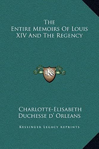 The Entire Memoirs Of Louis Xiv And The Regency