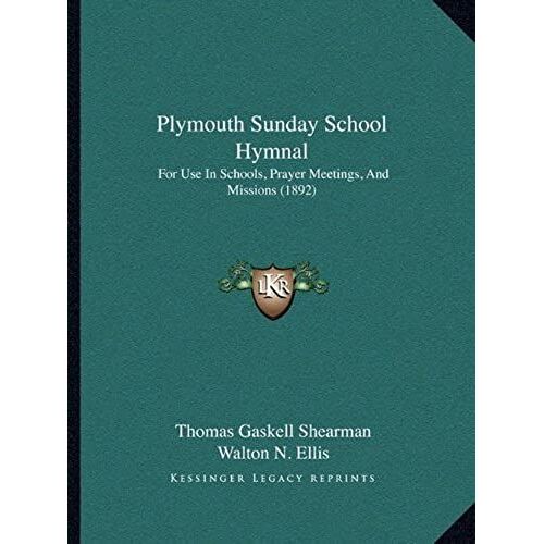 Plymouth Sunday School Hymnal: For Use In Schools, Prayer Meetings, And Missions (1892)