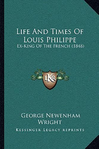 Life And Times Of Louis Philippe: Ex-King Of The French (1848)
