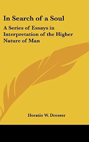 In Search Of A Soul: A Series Of Essays In Interpretation Of The Higher Nature Of Man