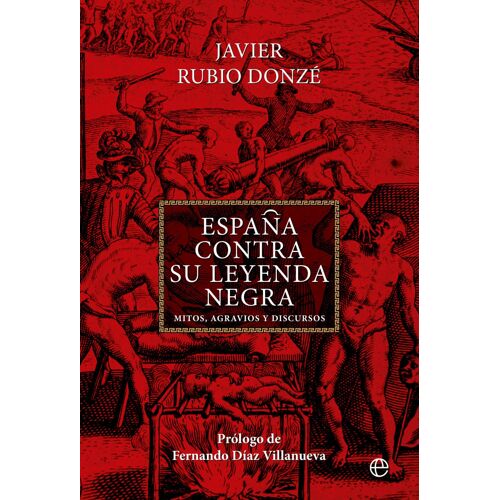 España Contra Su Leyenda Negra: Mitos, Agravios Y Discursos