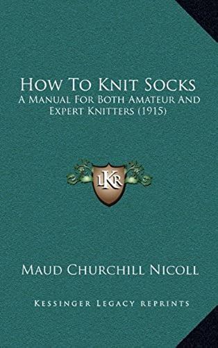 How To Knit Socks: A Manual For Both Amateur And Expert Knitters (1915)