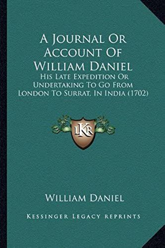 A Journal Or Account Of William Daniel: His Late Expedition Or Undertaking To Go From London To Surrat, In India (1702)