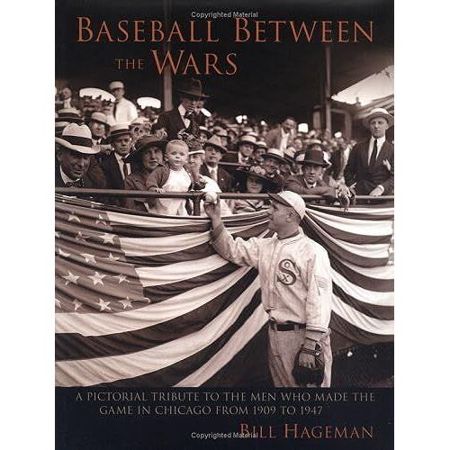 Baseball Between The Wars: A Pictorial Tribute To The Men Who Made The Game In Chicago From 1909 To 1947