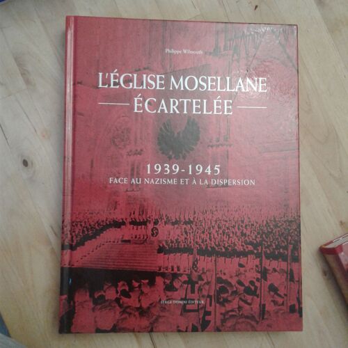 L’Église Mosellane Écartelée - 1939-1945 Face Au Nazisme Et À La Dispersion - Philippe Wilmouth
