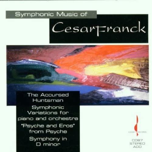 Symphonic Music Of Cesar Franck - The Accursed Huntsman; Symphonic Variations; Psyche And Eros; Symphony In D Minor