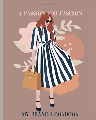 A Passion For Fashion: My Brand Lookbook: The Workbook For Fashion Students, Brand Designers And Those Who Want To Launch Their Own Clothing Label.