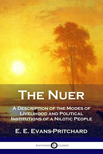 The Nuer: A Description Of The Modes Of Livelihood And Political Institutions Of A Nilotic People