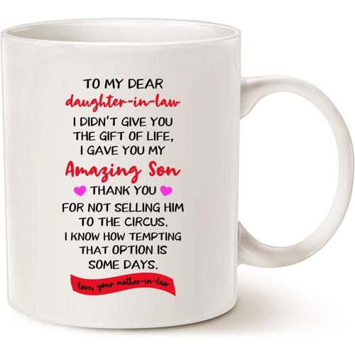 Funny Gifts For Daughter In Law, To My Dear Daughter-In-Law I Didn't Give You The Gift Of Life I Gave You My Amazing Son. Love Your Mother-In-Law Coffee Mug, White 11 Oz