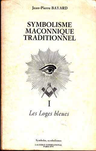 Symbolisme Maçonnique Traditionnel- Tome 1 - Les Loges Bleues -Dédicacé Par L'Auteur