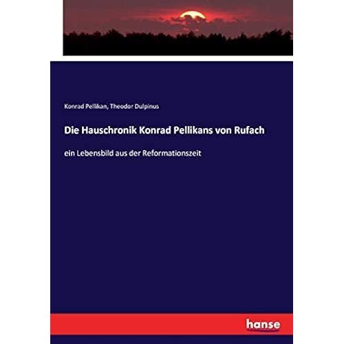 Die Hauschronik Konrad Pellikans Von Rufach