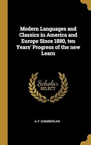 Modern Languages And Classics In America And Europe Since 1880, Ten Years' Progress Of The New Learn