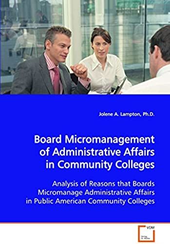 Board Micromanagement Of Administrative Affairs In Community Colleges: Analysis Of Reasons That Boards Micromanage Administrative Affairs In Public American Community Colleges
