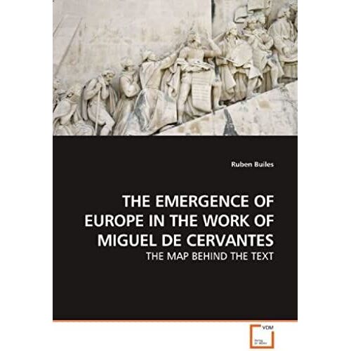 The Emergence Of Europe In The Work Of Miguel De Cervantes: The Map Behind The Text