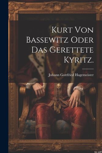 Kurt Von Bassewitz Oder Das Gerettete Kyritz.
