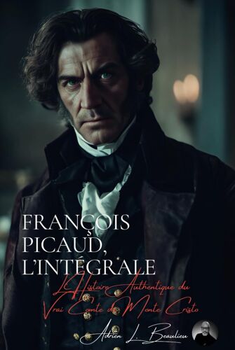 François Picaud: L'intégrale: Lhistoire Authentique Du Vrai Comte De Monte Cristo (Le Diamant Et La Vengeance)