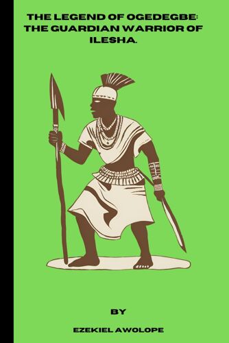 The Legend Of Ogedegbe: The Guardian Warrior Of Ilesha