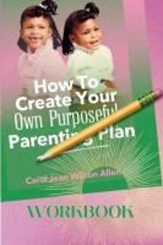 How To Create Your Own Purposeful Parenting Plan Workbook