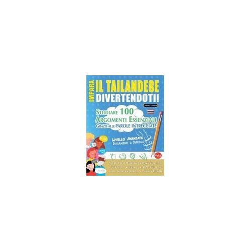 Impara Il Tailandese Divertendoti! - Livello Avanzato: Intermedio A Difficile - Studiare 100 Argomenti Essenziali Grazie Alle Parole Intrecciate - Vol.1 (Italian Edition)