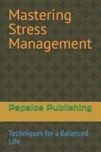 Mastering Stress Management: Techniques For A Balanced Life