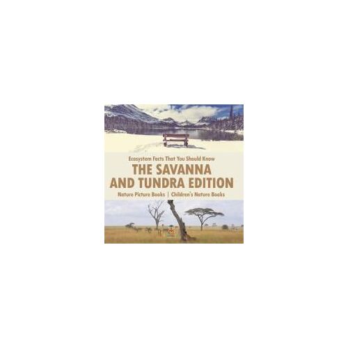 Ecosystem Facts That You Should Know - The Savanna And Tundra Edition - Nature Picture Books Children's Nature Books