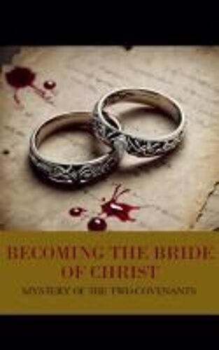 Mystery Of The Two Covenants (Becoming The Bride Of Christ)