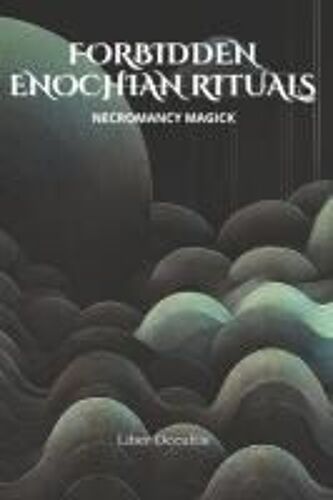 Enochian Forbidden Rituals: Necromancy Magick: 105 Full Enochian Rituals