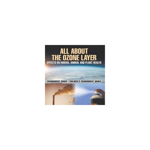 All About The Ozone Layer: Effects On Human, Animal And Plant Health - Environment Books Children's Environment Books