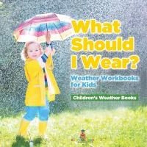 What Should I Wear? Weather Workbooks For Kids Children's Weather Books