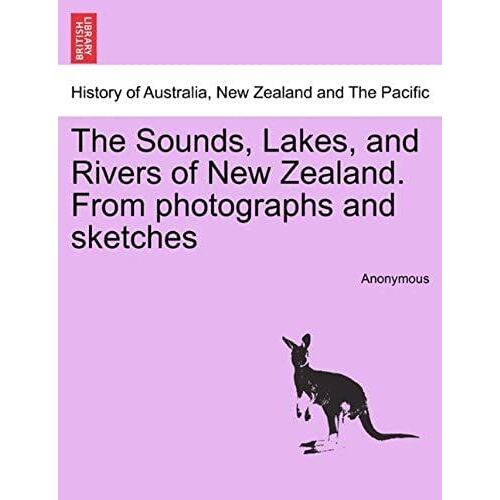 The Sounds, Lakes, And Rivers Of New Zealand. From Photographs And Sketches
