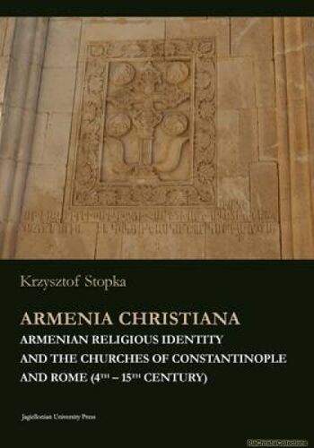 Armenia Christiana - Armenian Religious Identity And The Churches Of Constantinople And Rome (4th - 15th Century)