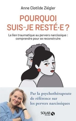 Pourquoi Suis-Je Resté.E ? - Le Lien Traumatique Au Pervers Narcissique : Comprendre Pour Se Reconstruire