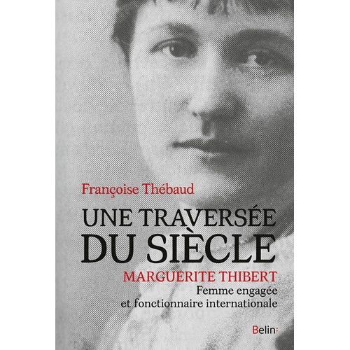 Une Traversée Du Siècle - Marguerite Thibert, Femme Engagée Et Fonctionnaire Internationale
