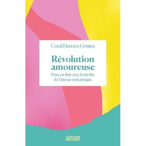 Révolution Amoureuse - Pour En Finir Avec Le Mythe De L'amour Romantique
