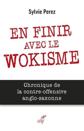 En Finir Avec Le Wokisme - Chronique De La Contre-Offensive Anglo-Saxonne
