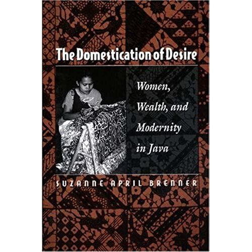 The Domestication Of Desire: Women, Wealth, And Modernity In Java