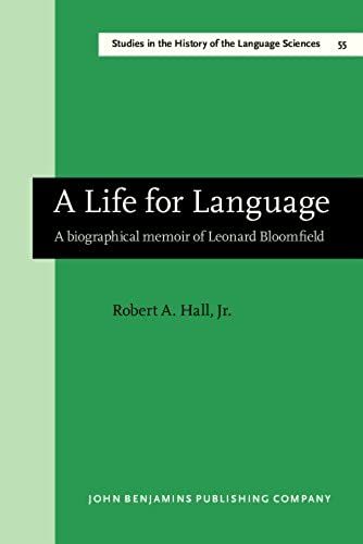 A Life For Language: A Biographical Memoir Of Leonard Bloomfield (Studies In The History Of The Language Sciences)
