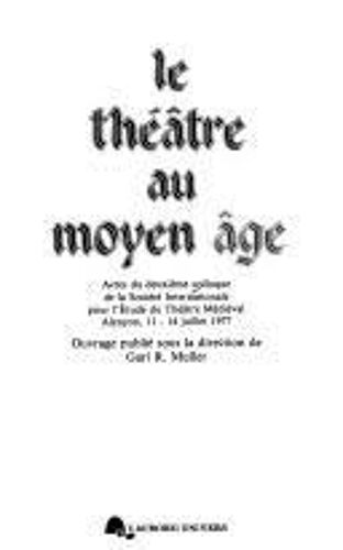 Le Théâtre Au Moyen Âge Actes Du 2ème Colloque De La Société Internationale Pour L'étude Du Théâtre Médiéval Alençon 11-14 Juillet 1977 Directeur Gari R. Muller 19 Spécialistes L'aurore Univers