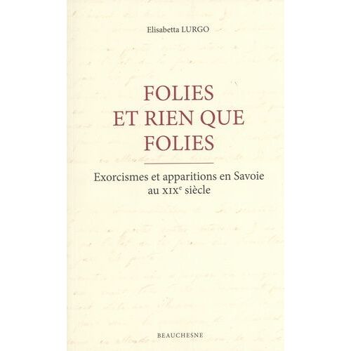 Folies Et Rien Que Folies - Exorcismes Et Apparitions En Savoie Au Xixe Siècle