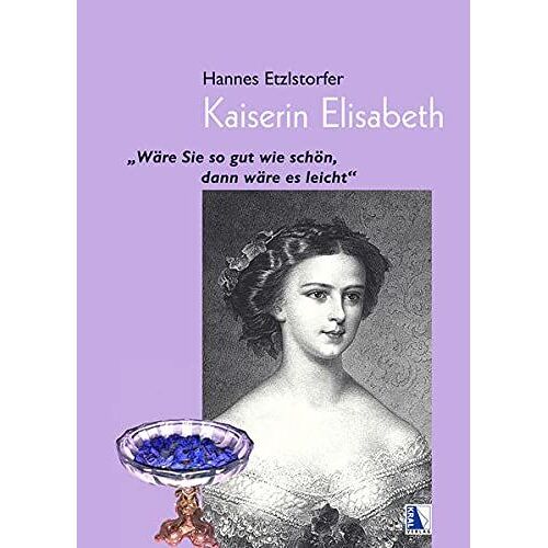 Kaiserin Elisabeth: "Wäre Sie So Gut Wie Schön, Dann Wäre Es Leicht"