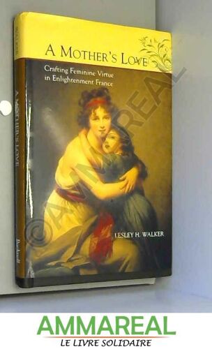 A Mother'S Love: Crafting Femininer Virtue In Enlightenment France