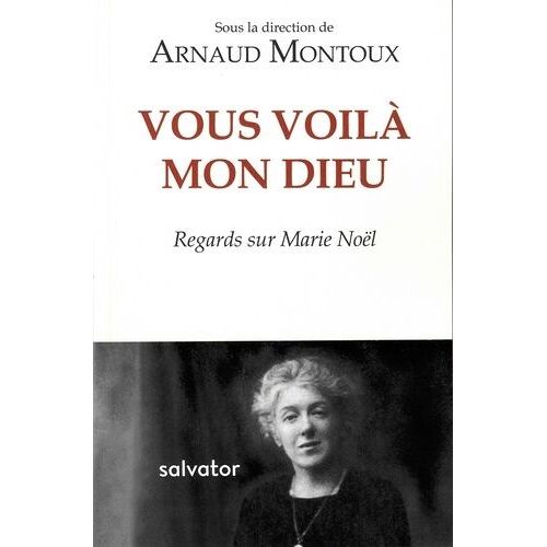 Vous Voilà, Mon Dieu - Regards Sur Marie Noël