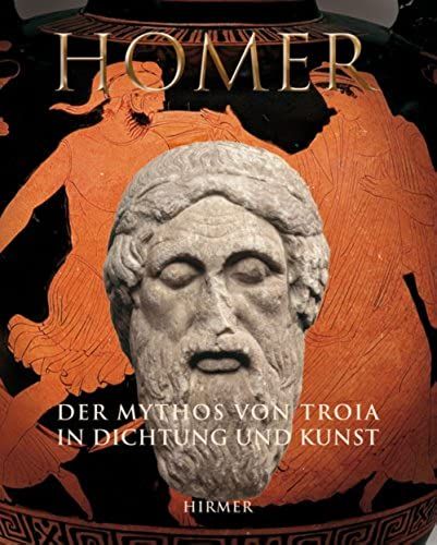 Homer - Der Mythos Von Troja In Dichtung Und Kunst