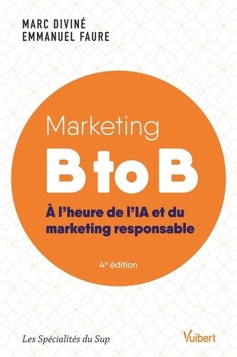 Marketing B To B - A L'heure De L?Ia Et Du Marketing Responsable