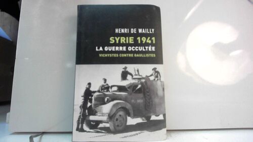 Syrie 1941. La Guerre Occultée. Vichystes Contre Gaullistes